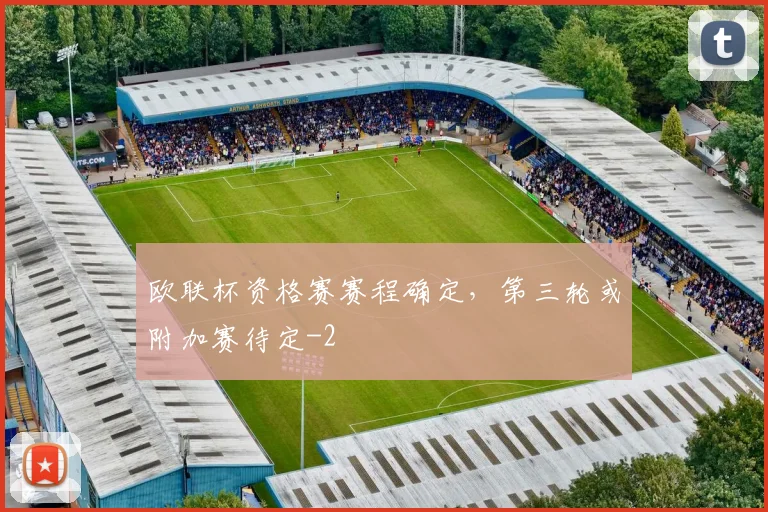 欧联杯资格赛赛程确定，第三轮或附加赛待定