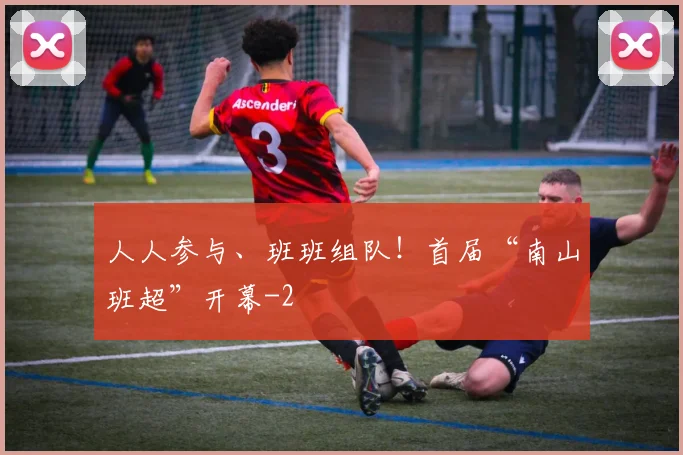 人人参与、班班组队！首届“南山班超”开幕