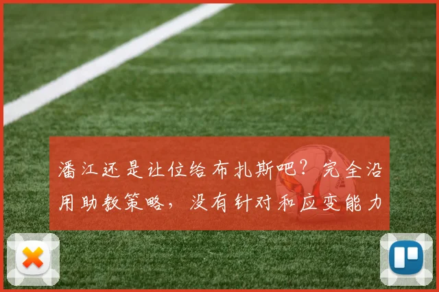 潘江还是让位给布扎斯吧？完全沿用助教策略，没有针对和应变能力