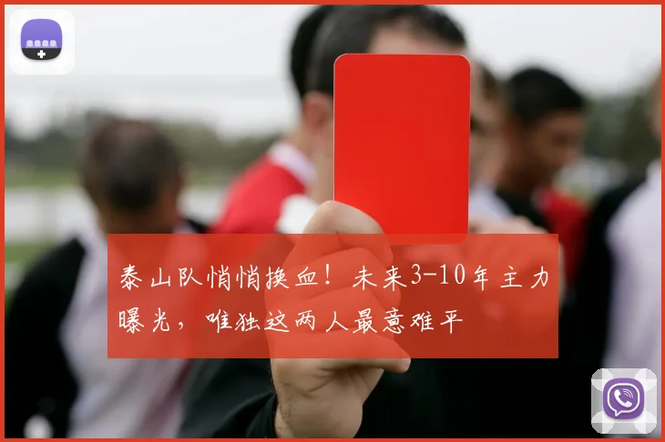 泰山队悄悄换血！未来3-10年主力曝光，唯独这两人最意难平
