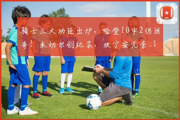 骑士三大功臣出炉，哈登10中2仍该夸！米切尔创纪录，坎宁安无奈_1