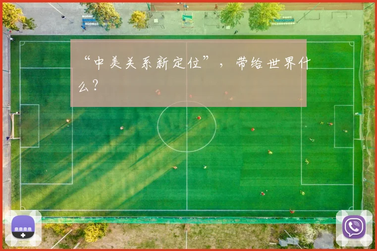 “中美关系新定位”，带给世界什么？